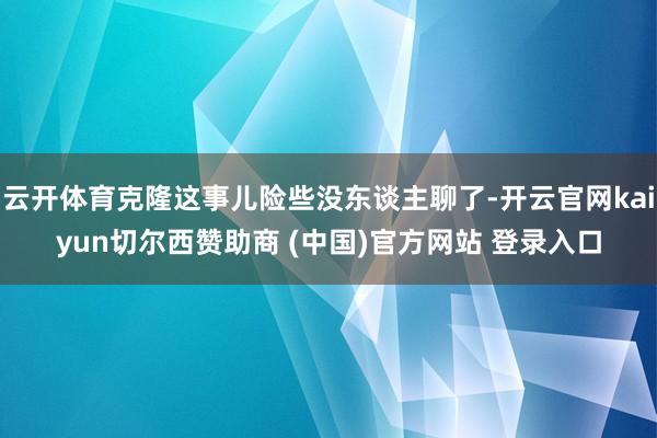 云开体育克隆这事儿险些没东谈主聊了-开云官网kaiyun切尔西赞助商 (中国)官方网站 登录入口