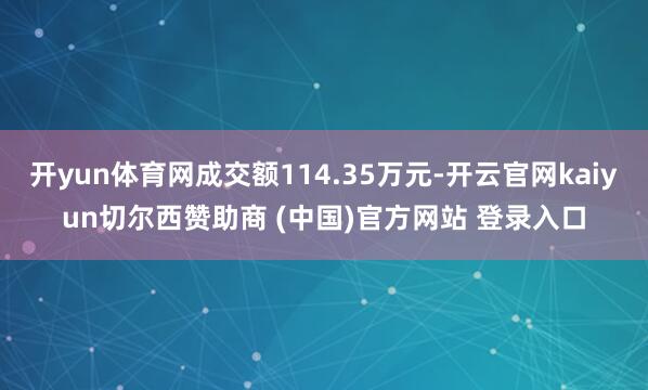 开yun体育网成交额114.35万元-开云官网kaiyun切