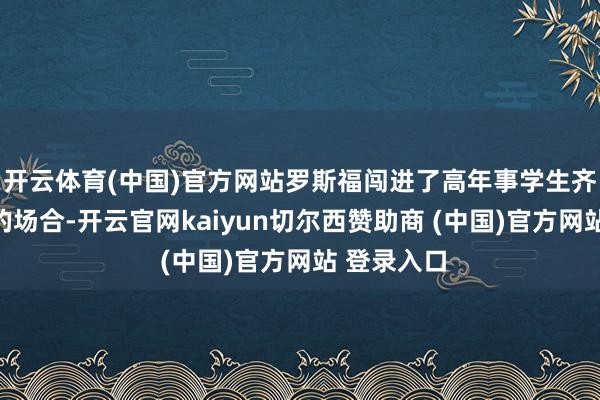 开云体育(中国)官方网站罗斯福闯进了高年事学生齐不敢踏入的场