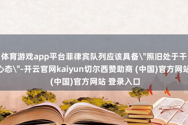 体育游戏app平台菲律宾队列应该具备