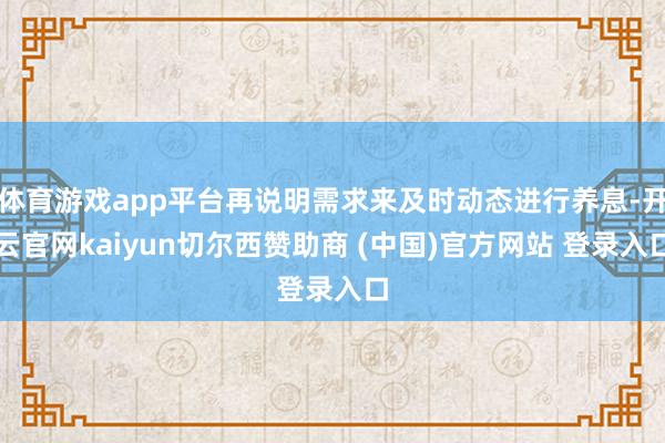 体育游戏app平台再说明需求来及时动态进行养息-开云官网ka