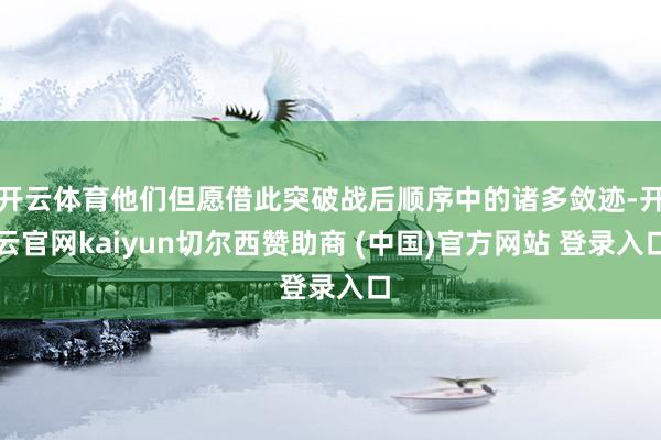 开云体育他们但愿借此突破战后顺序中的诸多敛迹-开云官网kai