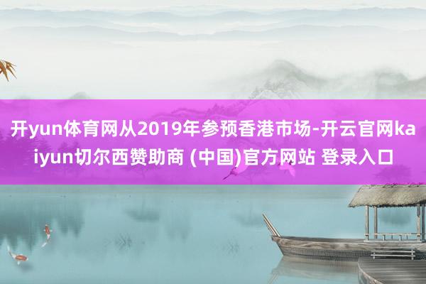 开yun体育网从2019年参预香港市场-开云官网kaiyun