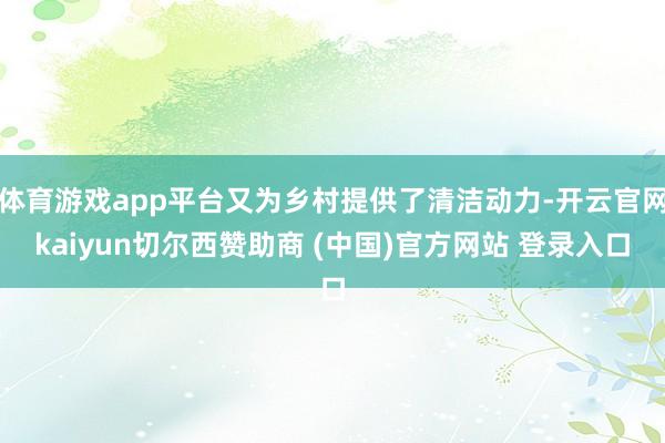 体育游戏app平台又为乡村提供了清洁动力-开云官网kaiyu