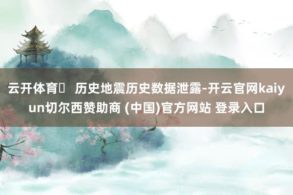 云开体育❏ 历史地震历史数据泄露-开云官网kaiyun切尔西
